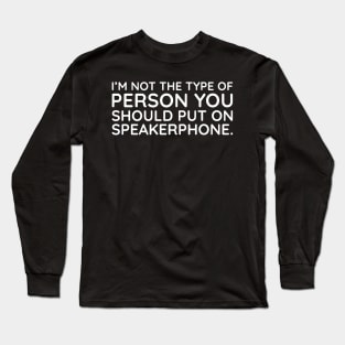 I'm not the person to put on speakerphone Long Sleeve T-Shirt